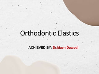 Orthodontic Elastics
ACHIEVED BY: Dr.Maen Dawodi
 