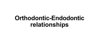 Orthodontic-Endodontic
relationships
 