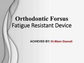 Orthodontic Forsus
Fatigue Resistant Device
ACHIEVED BY: Dr.Maen Dawodi
 