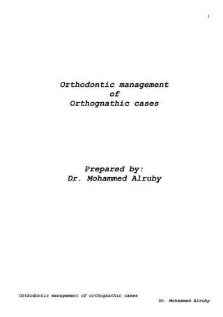 1
Orthodontic management of orthognathic cases
Dr. Mohammed Alruby
Orthodontic management
of
Orthognathic cases
Prepared by:
Dr. Mohammed Alruby
 