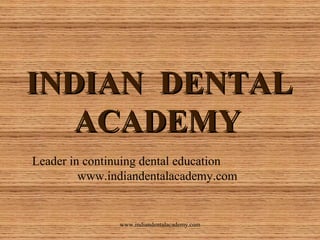 INDIAN DENTAL
ACADEMY
Leader in continuing dental education
www.indiandentalacademy.com

www.indiandentalacademy.com

 