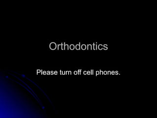 OrthodonticsOrthodontics
Please turn off cell phones.Please turn off cell phones.
 