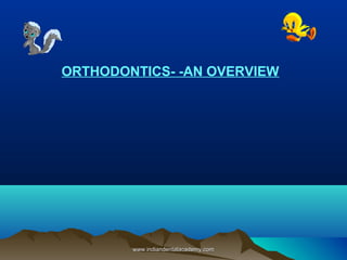 ORTHODONTICS- -AN OVERVIEW
www.indiandentalacademy.comwww.indiandentalacademy.com
 