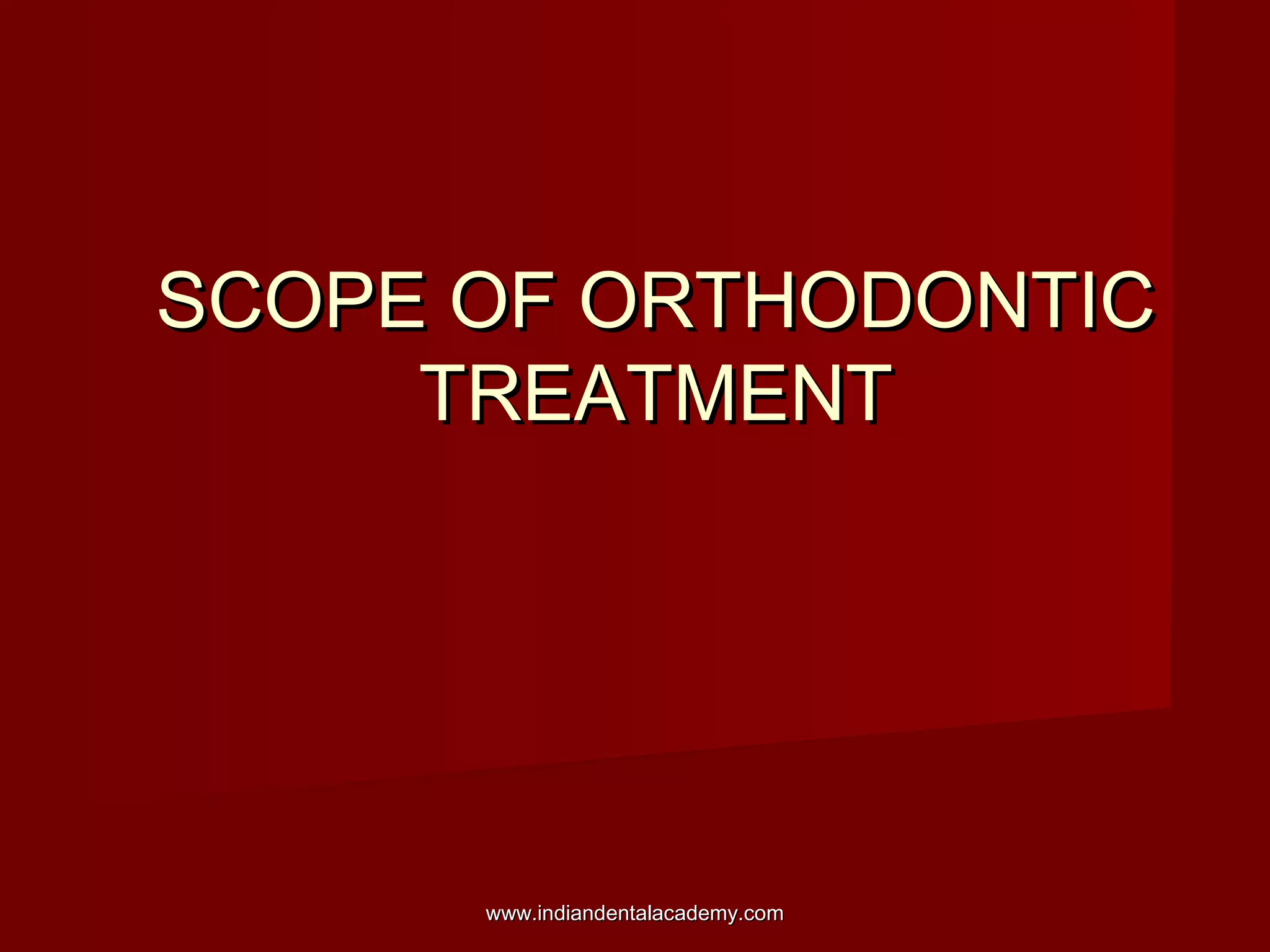 SCOPE OF ORTHODONTICSCOPE OF ORTHODONTIC
TREATMENTTREATMENT
www.indiandentalacademy.comwww.indiandentalacademy.com
 
