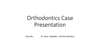 Orthodontics Case
Presentation
Done By : Dr. Noor Haddadin - 3nd Year Resident
 