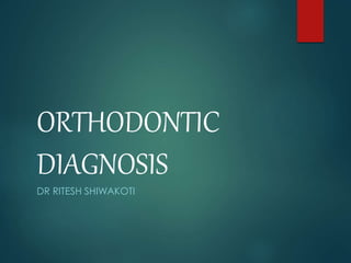 ORTHODONTIC 
DIAGNOSIS 
DR RITESH SHIWAKOTI 
 