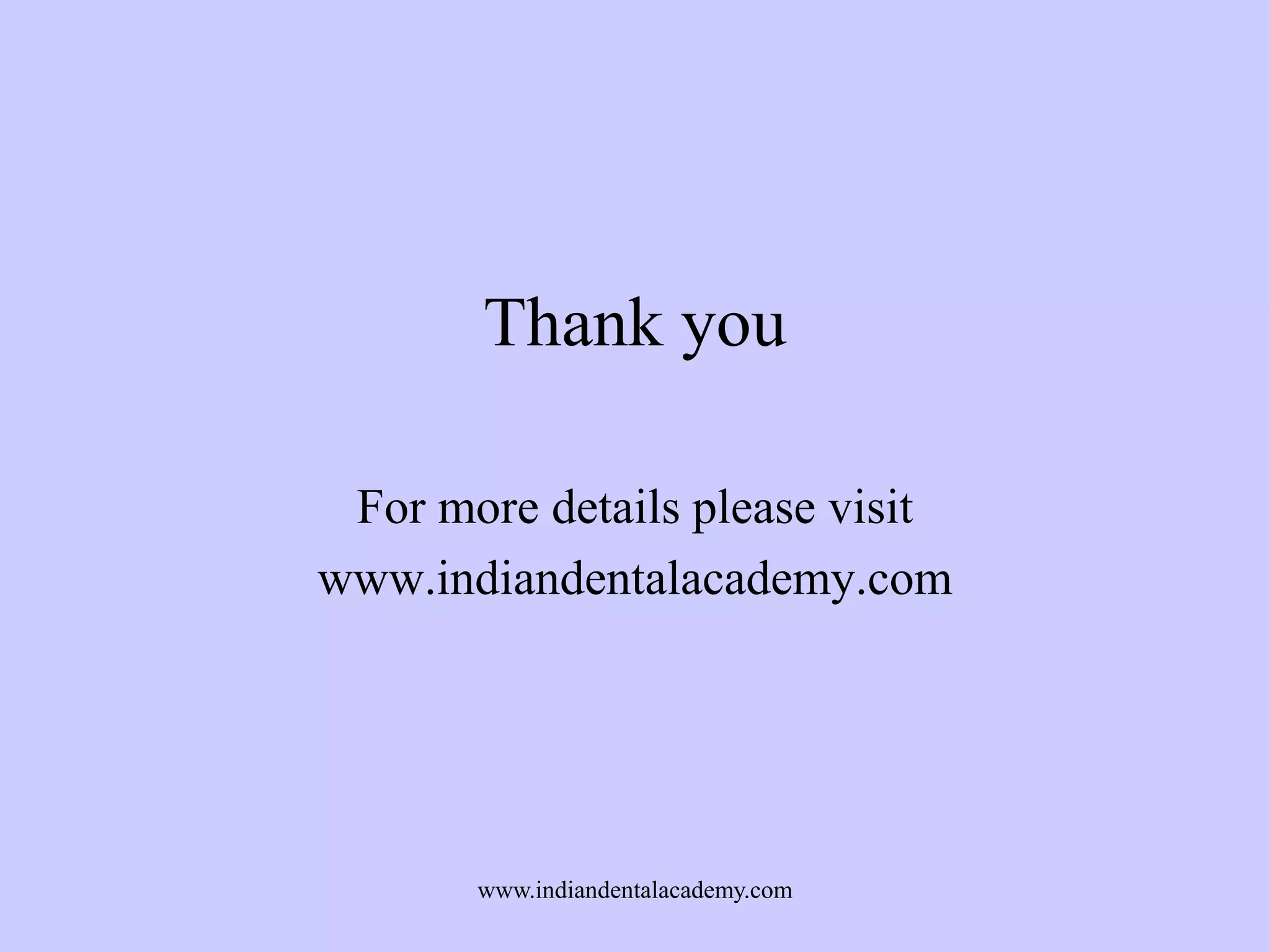 Thank you
For more details please visit
www.indiandentalacademy.com

www.indiandentalacademy.com

 