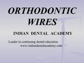 ORTHODONTIC
WIRES
INDIAN DENTAL ACADEMY
Leader in continuing dental education
www.indiandentalacademy.com

 