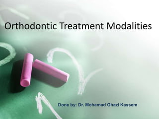 Orthodontic Treatment Modalities

Done by: Dr. Mohamad Ghazi Kassem

 