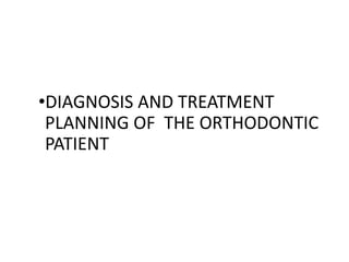 •DIAGNOSIS AND TREATMENT
PLANNING OF THE ORTHODONTIC
PATIENT
 