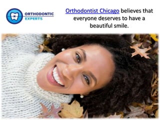 Orthodontist Chicago believes that
everyone deserves to have a
beautiful smile.
 