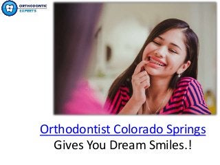 Orthodontist Colorado Springs
Gives You Dream Smiles.!
 