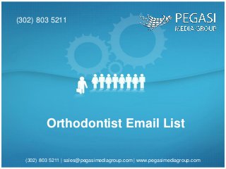 (302) 803 5211 | sales@pegasimediagroup.com | www.pegasimediagroup.com
(302) 803 5211
Orthodontist Email List
 