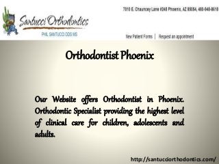 Orthodontist Phoenix
Our Website offers Orthodontist in Phoenix.
Orthodontic Specialist providing the highest level
of clinical care for children, adolescents and
adults.
http://santucciorthodontics.com/
 