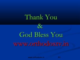Thank You
       &
 God Bless You
www.orthodoxtv.in
    www.orthodoxtv.in   83
 