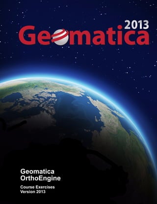 Geomatica
OrthoEngine
Course Exercises
Version 2013
 
