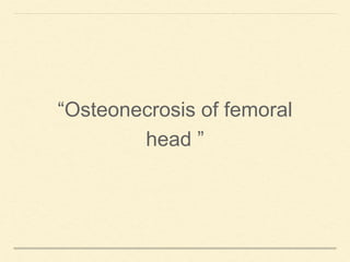 “Osteonecrosis of femoral
head ”
 