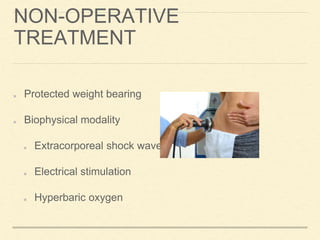 NON-OPERATIVE
TREATMENT
Protected weight bearing
Biophysical modality
Extracorporeal shock wave
Electrical stimulation
Hyperbaric oxygen
 