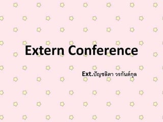 Extern Conference
Ext.ปัญชลิตา วรกันต์กุล
 