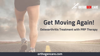orthogencare.com
Get Moving Again!
Osteoarthritis Treatment with PRP Therapy
 