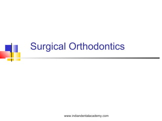 Surgical Orthodontics
www.indiandentalacademy.com
 
