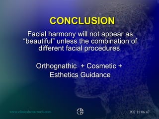 CONCLUSION Facial harmony will not appear as “beautiful” unless the combination of different facial procedures  Orthognathic  + Cosmetic +  Esthetics Guidance 