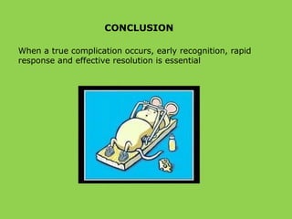 CONCLUSION
When a true complication occurs, early recognition, rapid
response and effective resolution is essential
 