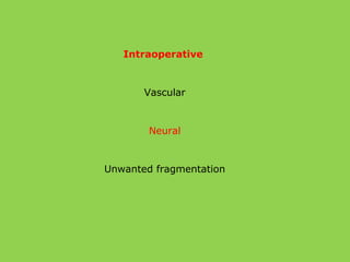 Intraoperative
Vascular
Neural
Unwanted fragmentation
 