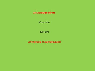 Intraoperative
Vascular
Neural
Unwanted fragmentation
 
