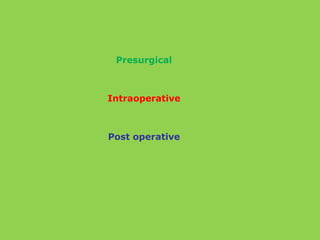Presurgical
Intraoperative
Post operative
 