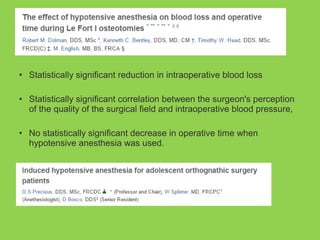 • Statistically significant reduction in intraoperative blood loss
• Statistically significant correlation between the surgeon's perception
of the quality of the surgical field and intraoperative blood pressure,
• No statistically significant decrease in operative time when
hypotensive anesthesia was used.
 