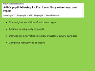 • Nuerological condition of unknown orgin
• Anisocoria-inequality of pupils
• Damage to innervation of ciliary muscles / ciliary ganglion
• Complete recovery in 48 hours
 