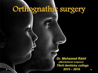 Orthognathic surgery
Dr. Mohamed Rahil
((Maxillofacial surgeon))
Tikrit dentistry college
2015 – 2016
 
