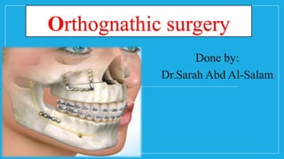 Orthognathic surgery
Done by:
Dr.Sarah Abd Al-Salam
 