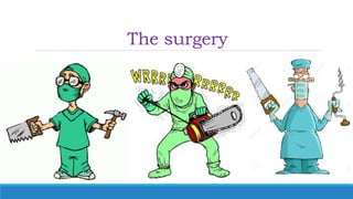 The surgery
 