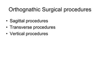 Orthognathic Surgical procedures
• Sagittal procedures
• Transverse procedures
• Vertical procedures
 