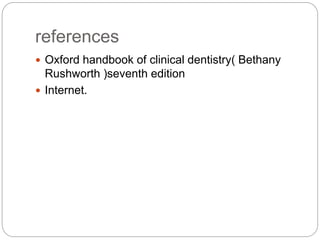 references
 Oxford handbook of clinical dentistry( Bethany
Rushworth )seventh edition
 Internet.
 