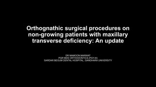 Orthognathic surgical procedures on
non-growing patients with maxillary
transverse deficiency: An update
DR MAMOON MARWAT
PGR MDS ORTHODONTICS (PGY-III)
SARDAR BEGUM DENTAL HOSPITAL, GANDHARA UNIVERSITY
 