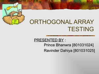 ORTHOGONAL ARRAY TESTING Prince Bhanwra [801031024] Ravinder Dahiya [801031025] PRESENTED BY  : 