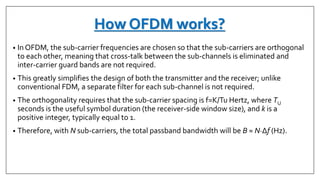 How OFDM works?
• In OFDM, the sub-carrier frequencies are chosen so that the sub-carriers are orthogonal
to each other, m...