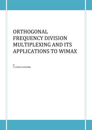 ORTHOGONAL
FREQUENCY DIVISION
MULTIPLEXING AND ITS
APPLICATIONS TO WIMAX
BY
P.G.RAMYA (11691A0480)
 