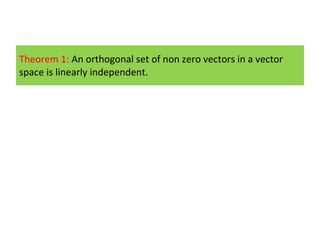 Theorem 1:  An orthogonal set of non zero vectors in a vector space is linearly independent. 
