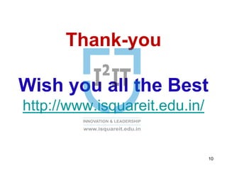 Thank-you
Wish you all the Best
http://www.isquareit.edu.in/
10
 