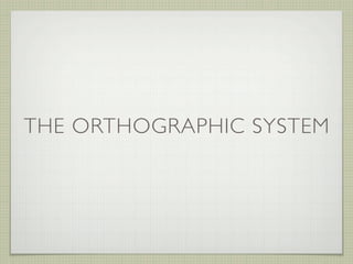 THE ORTHOGRAPHIC SYSTEM
 