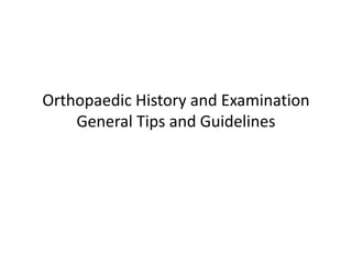 Orthopaedic History and Examination
General Tips and Guidelines
 