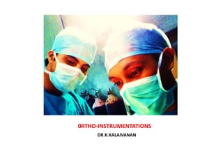 0RTHO-INSTRUMENTATIONS
DR.K.KALAIVANAN
 