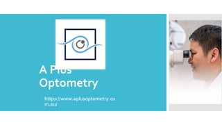 A Plus
Optometry
https://www.aplusoptometry.co
m.au/
 