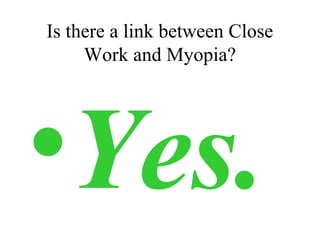 Is there a link between Close
Work and Myopia?
•Yes.
 