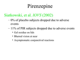 Pirenzepine
Siatkowski, et al. IOVS (2002)
– 0% of placebo subjects dropped due to adverse
events
– 11% of PIR subjects dropped due to adverse events
• Gel residue on lids
• Blurred vision at near
• Asymptomatic conjunctival reactions
 