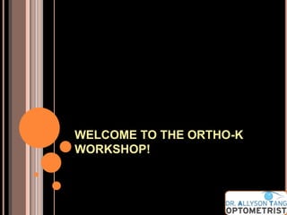 WELCOME TO THE ORTHO-K
WORKSHOP!
 